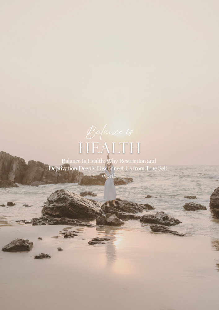Balance Is Health: Why Restriction and Deprivation Deeply Disconnect Us from True Self-Worth