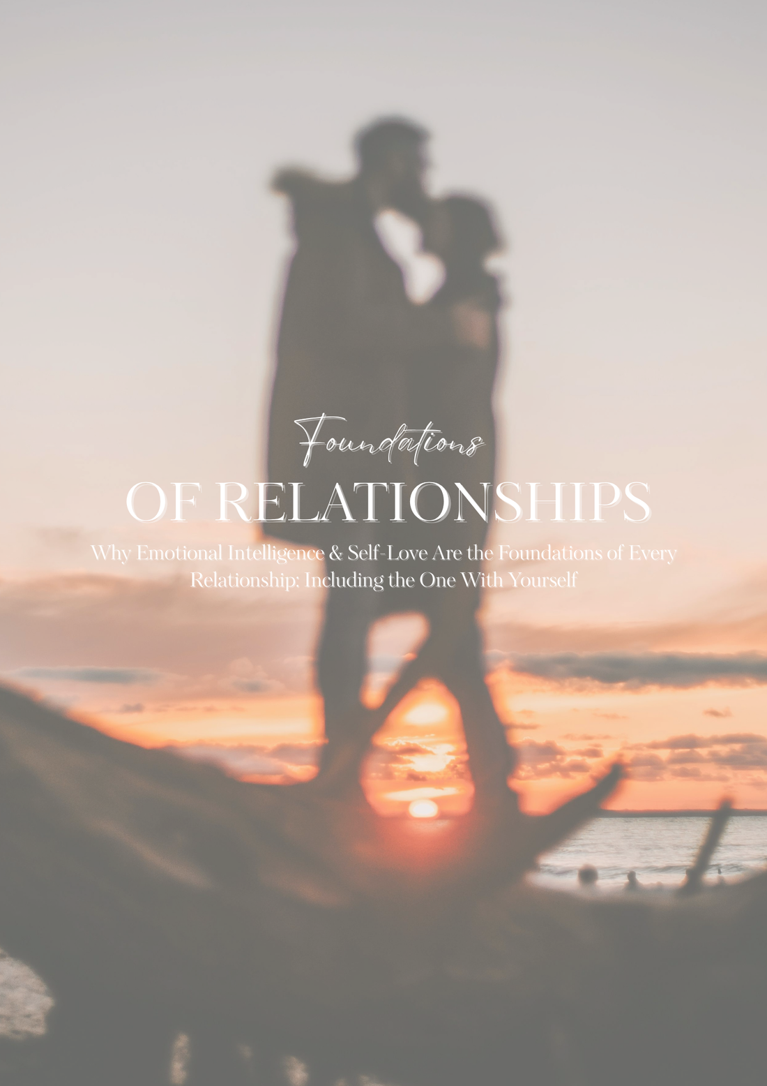 Why Emotional Intelligence & Self-Love Are the Foundations of Every Relationship: Including the One With Yourself
