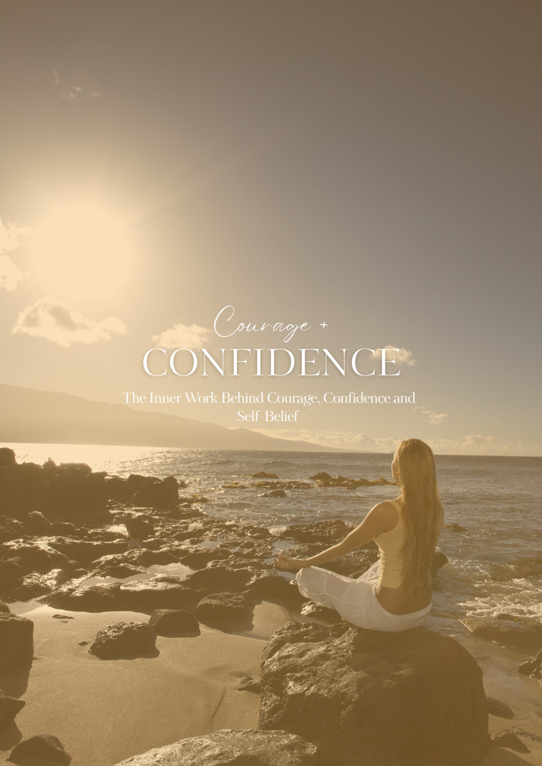 The Inner Work Behind Courage, Confidence and Self-Belief