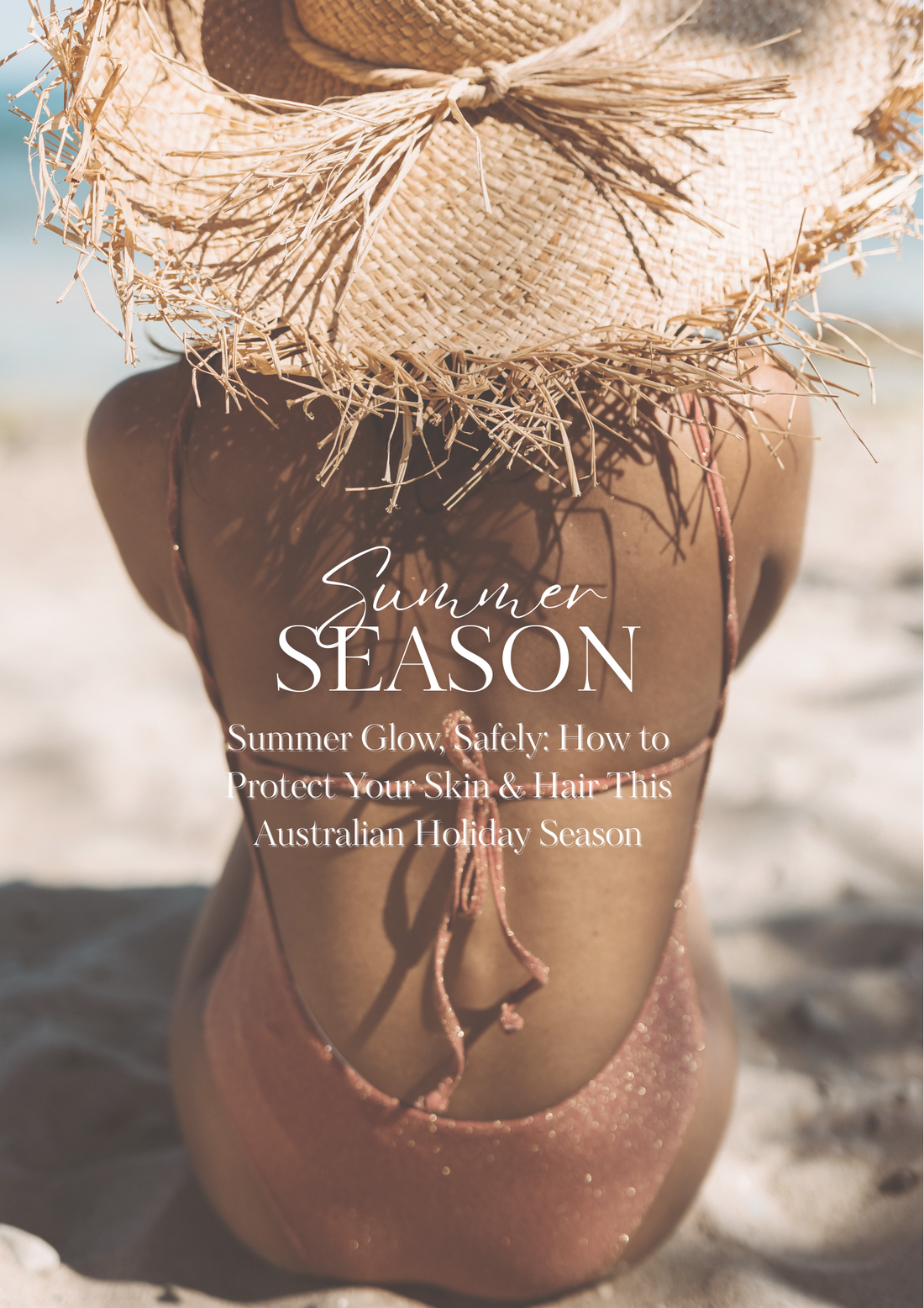 Summer Glow, Safely: How to Protect Your Skin & Hair This Australian Holiday Season