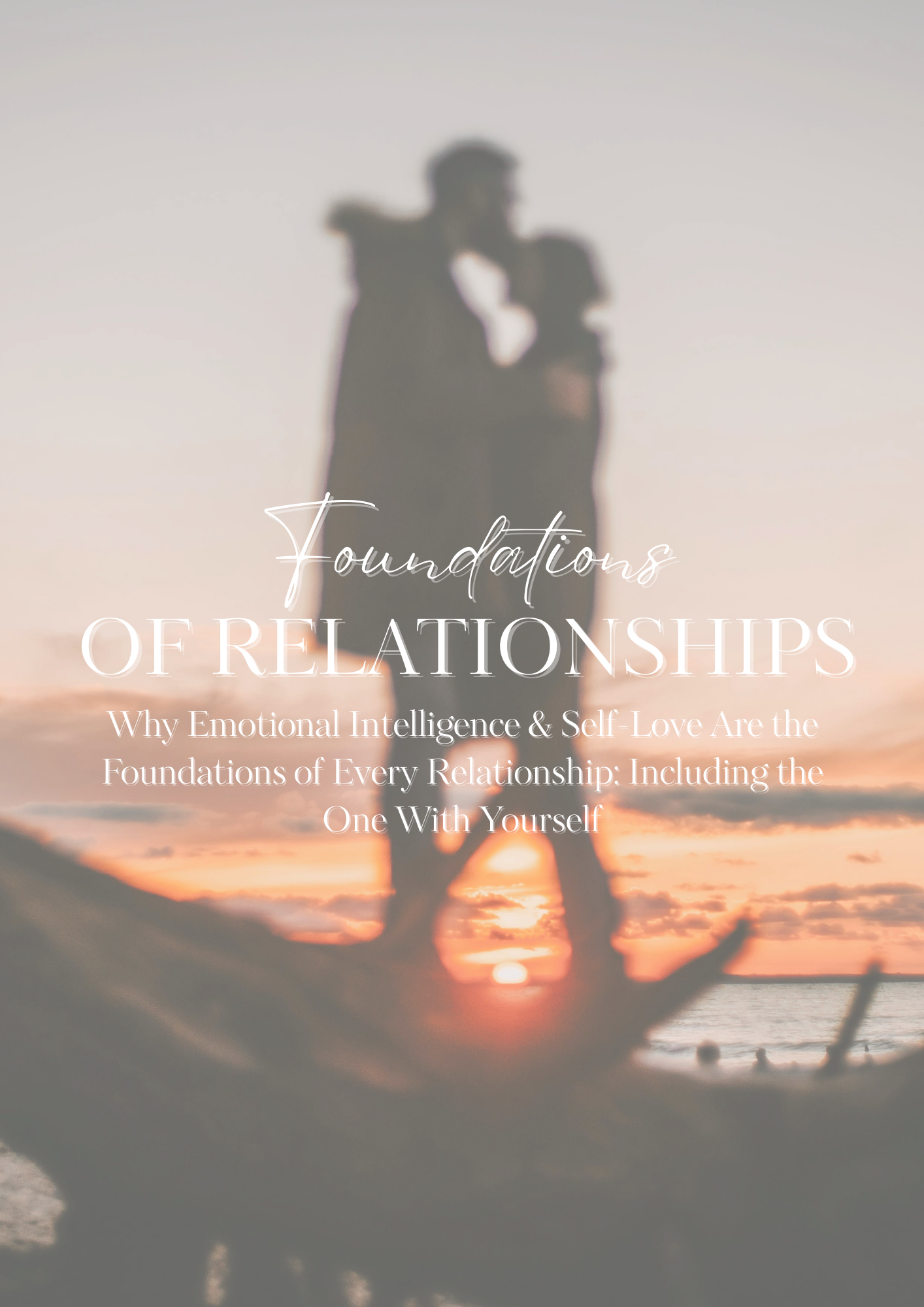 Why Emotional Intelligence & Self-Love Are the Foundations of Every Relationship: Including the One With Yourself