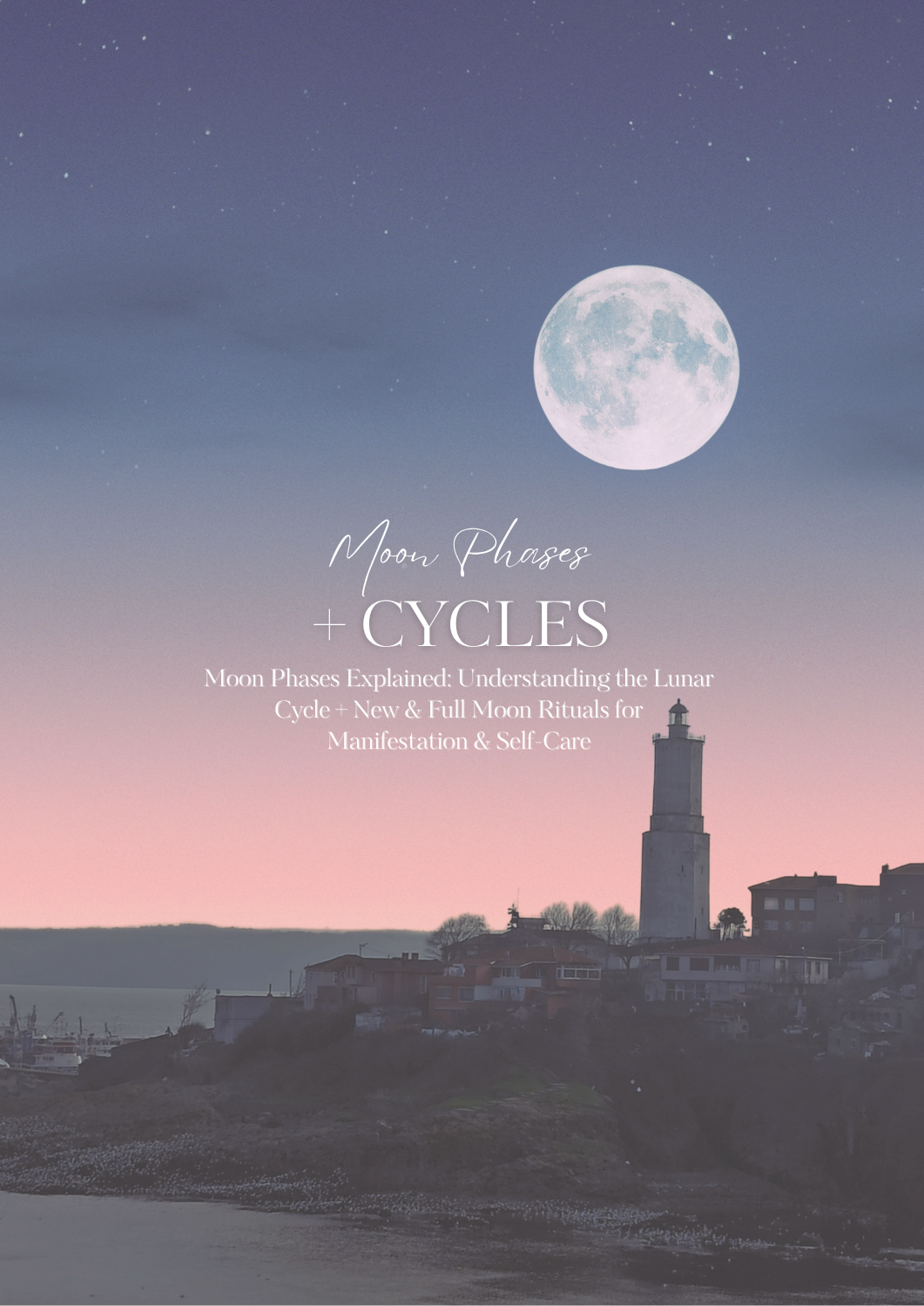 Moon Phases Explained: Understanding the Lunar Cycle + New & Full Moon Rituals for Manifestation & Self-Care